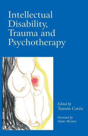 Intellectual Disability, Trauma and Psychotherapy de Tamsin Cottis