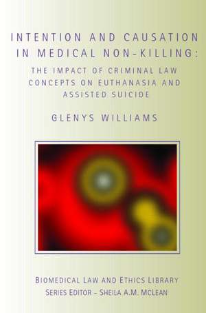 Intention and Causation in Medical Non-Killing: The Impact of Criminal Law Concepts on Euthanasia and Assisted Suicide de Glenys Williams