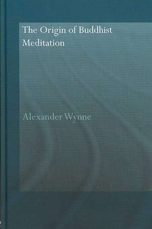 The Origin of Buddhist Meditation de Alexander Wynne