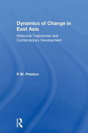 Dynamics of Change in East Asia: Historical Trajectories and Contemporary Development de P.W. Preston