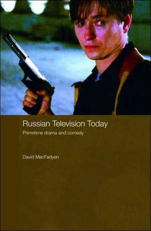 Russian Television Today: Primetime Drama and Comedy de David MacFadyen