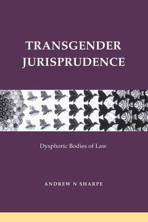 Transgender Jurisprudence: Dysphoric Bodies of Law de Alex Sharpe