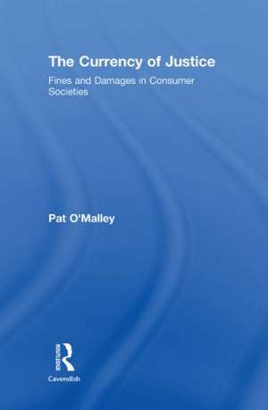 The Currency of Justice: Fines and Damages in Consumer Societies de Pat O'Malley