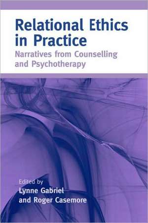 Relational Ethics in Practice: Narratives from Counselling and Psychotherapy de Lynne Gabriel