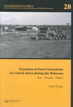 Dynamics of Forest Ecosystems in Central Africa During the Holocene: Past - Present - Future: Palaeoecology of Africa, An International Yearbook of Landscape Evolution and Palaeoenvironments, Volume 28 de J. Runge