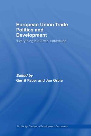 European Union Trade Politics and Development: 'Everything but Arms' Unravelled de Gerrit Faber