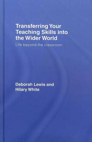 Transferring your Teaching Skills into the Wider World: Life Beyond the Classroom de Deborah Lewis