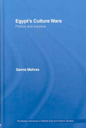 Egypt's Culture Wars: Politics and Practice de Samia Mehrez