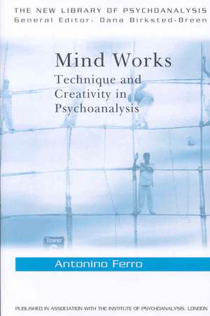 Mind Works: Technique and Creativity in Psychoanalysis de Antonino Ferro