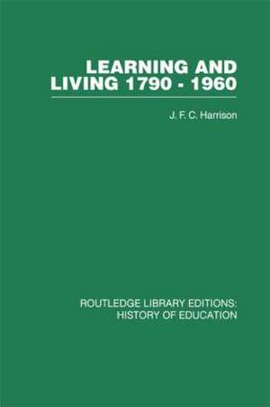 Learning and Living 1790-1960: A Study in the History of the English Adult Education Movement de J F C Harrison