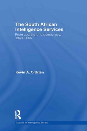 The South African Intelligence Services: From Apartheid to Democracy, 1948-2005 de Kevin A. O'Brien