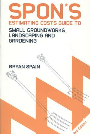 Spon's Estimating Costs Guide to Small Groundworks, Landscaping and Gardening de Bryan Spain