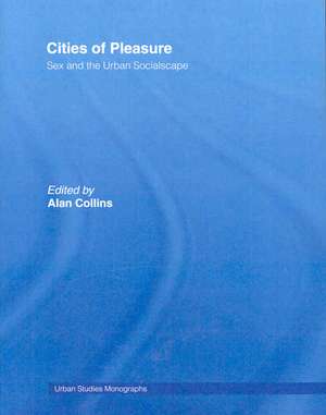 Cities of Pleasure: Sex and the Urban Socialscape de Alan Collins