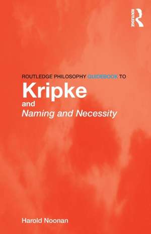 Routledge Philosophy GuideBook to Kripke and Naming and Necessity de Harold Noonan