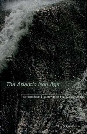 The Atlantic Iron Age: Settlement and Identity in the First Millennium BC de Jon Henderson