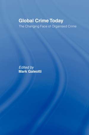 Global Crime Today: The Changing Face of Organised Crime de Mark Galeotti