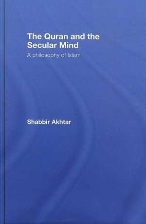 The Quran and the Secular Mind: A Philosophy of Islam de Shabbir Akhtar