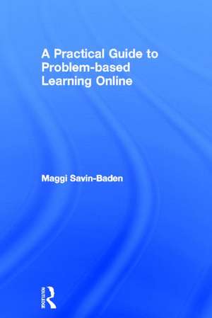 A Practical Guide to Problem-Based Learning Online de Maggi Savin-Baden