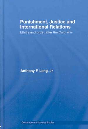 Punishment, Justice and International Relations: Ethics and Order after the Cold War de Anthony F. Lang Jr.