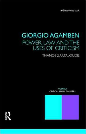 Giorgio Agamben: Power, Law and the Uses of Criticism de Thanos Zartaloudis