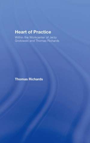 Heart of Practice: Within the Workcenter of Jerzy Grotowski and Thomas Richards de Thomas Richards