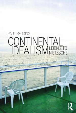 Continental Idealism: Leibniz to Nietzsche de Paul Redding