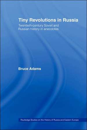 Tiny Revolutions in Russia: Twentieth Century Soviet and Russian History in Anecdotes and Jokes de Bruce Adams