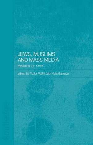 Jews, Muslims and Mass Media: Mediating the 'Other' de Yulia Egorova