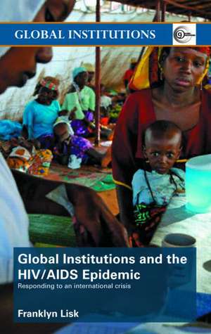 Global Institutions and the HIV/AIDS Epidemic: Responding to an International Crisis de Franklyn Lisk