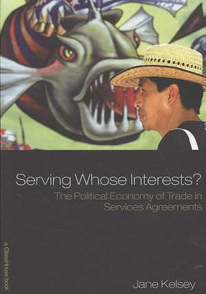 Serving Whose Interests?: The Political Economy of Trade in Services Agreements de Jane Kelsey