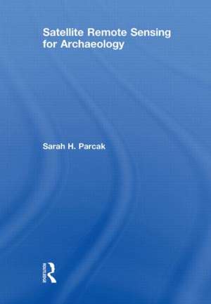 Satellite Remote Sensing for Archaeology de Sarah H. Parcak