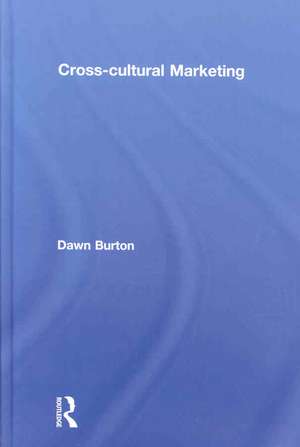 Cross-Cultural Marketing: Theory, practice and relevance de Dawn Burton