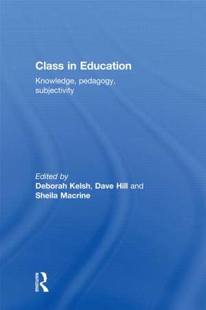 Class in Education: Knowledge, Pedagogy, Subjectivity de Deborah Kelsh