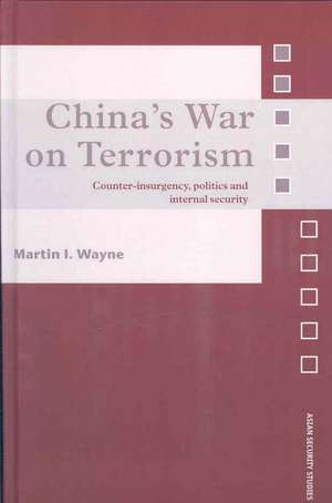 China's War on Terrorism: Counter-Insurgency, Politics and Internal Security de Martin I. Wayne