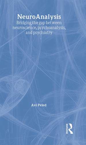 NeuroAnalysis: Bridging the Gap between Neuroscience, Psychoanalysis and Psychiatry de Avi Peled
