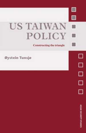 US Taiwan Policy: Constructing the Triangle de Øystein Tunsjø