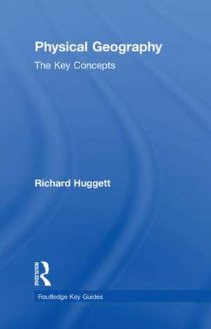 Physical Geography: The Key Concepts de Richard John Huggett