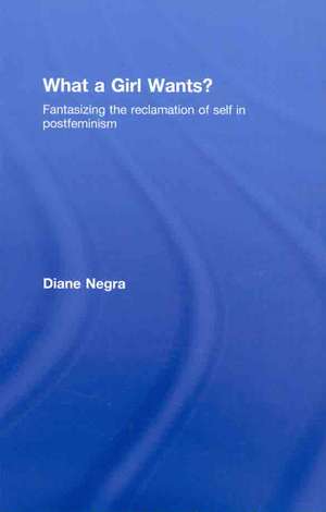 What a Girl Wants?: Fantasizing the Reclamation of Self in Postfeminism de Diane Negra