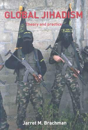 Global Jihadism: Theory and Practice de Jarret M. Brachman