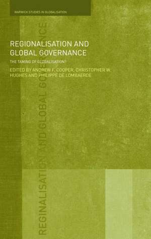 Regionalisation and Global Governance: The Taming of Globalisation? de Andrew F. Cooper