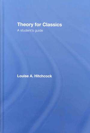 Theory for Classics: A Student's Guide de Louise Hitchcock