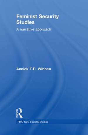 Feminist Security Studies: A Narrative Approach de Annick T. R. Wibben