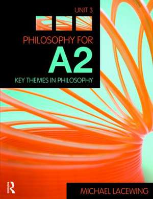 Philosophy for A2: Unit 3: Key Themes in Philosophy, 2008 AQA Syllabus de Michael Lacewing