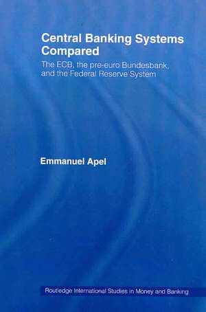 Central Banking Systems Compared: The ECB, The Pre-Euro Bundesbank and the Federal Reserve System de Emmanuel Apel