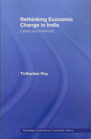 Rethinking Economic Change in India: Labour and Livelihood de Tirthankar Roy