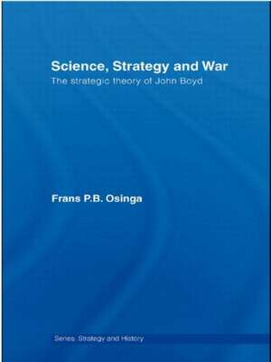 Science, Strategy and War: The Strategic Theory of John Boyd de Frans P. B. Osinga