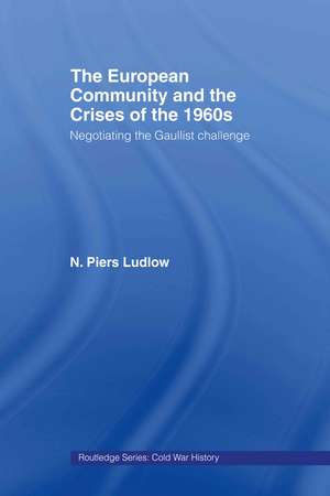 The European Community and the Crises of the 1960s: Negotiating the Gaullist Challenge de N. Piers Ludlow