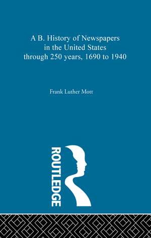 A B. History of Newspapers in the United States through 250 years, 1690 to 1940 de Frank Luther Mott