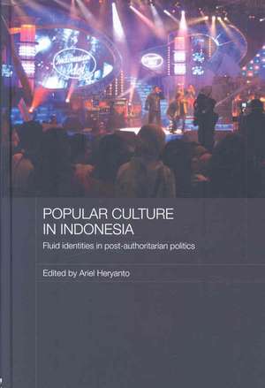 Popular Culture in Indonesia: Fluid Identities in Post-Authoritarian Politics de Ariel Heryanto