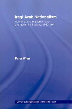 Iraqi Arab Nationalism: Authoritarian, Totalitarian and Pro-Fascist Inclinations, 1932–1941 de Peter Wien